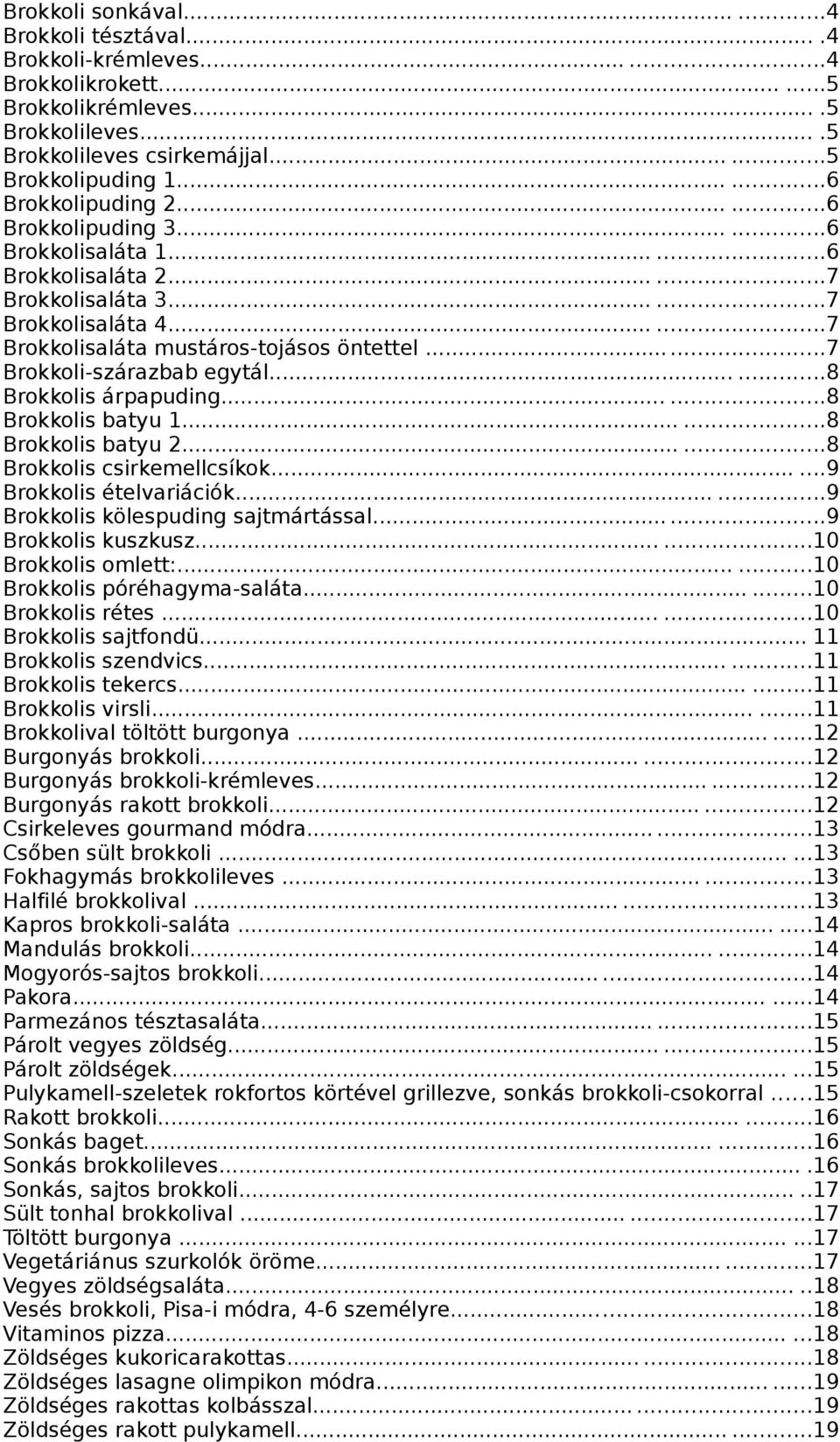 ..7 Brokkoli-szárazbab egytál......8 Brokkolis árpapuding......8 Brokkolis batyu 1......8 Brokkolis batyu 2......8 Brokkolis csirkemellcsíkok......9 Brokkolis ételvariációk.