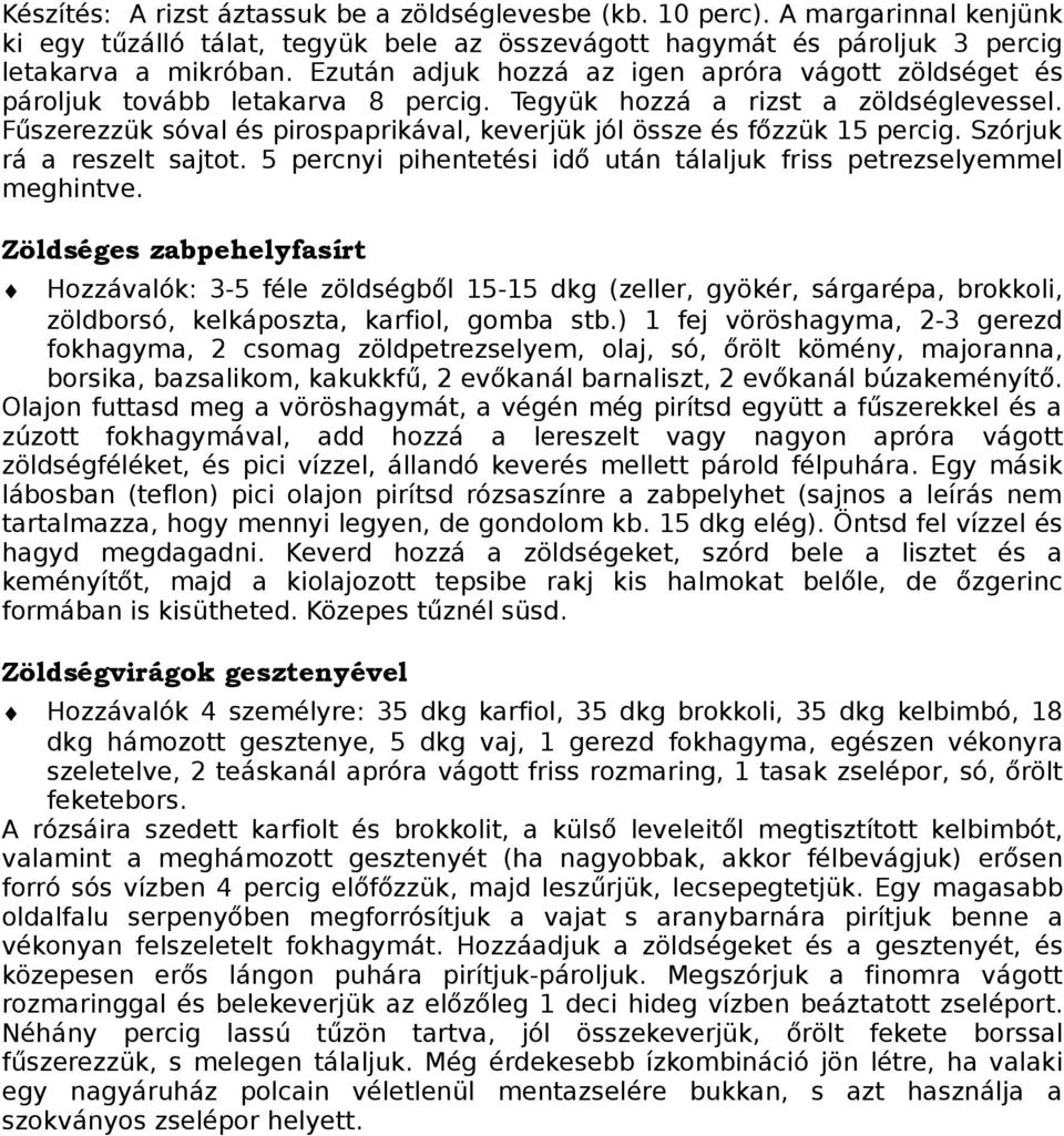 Fűszerezzük sóval és pirospaprikával, keverjük jól össze és főzzük 15 percig. Szórjuk rá a reszelt sajtot. 5 percnyi pihentetési idő után tálaljuk friss petrezselyemmel meghintve.