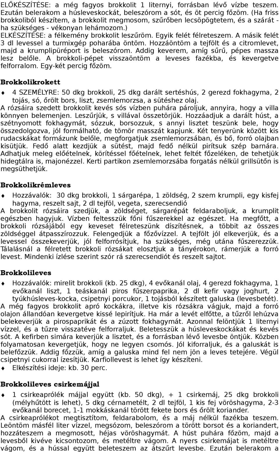 A másik felét 3 dl levessel a turmixgép poharába öntöm. Hozzáöntöm a tejfölt és a citromlevet, majd a krumplipüréport is beleszórom. Addig keverem, amíg sűrű, pépes massza lesz belőle.