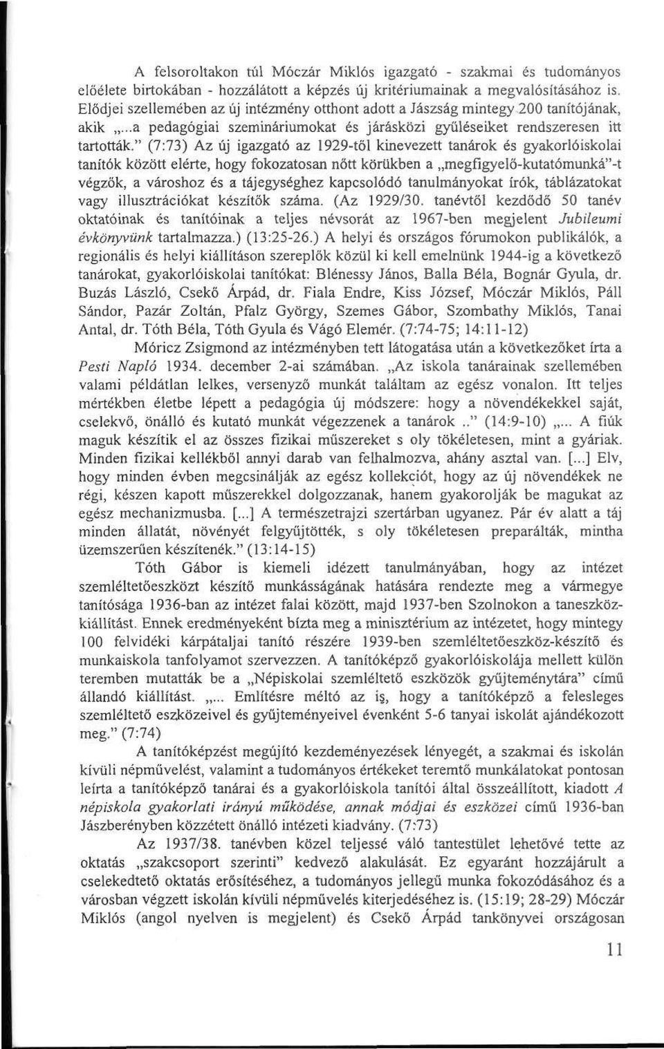 " (7:73) Az új igazgató az 1929től kinevezett tanárok és gyakorlóiskolai tanítók között elérte, hogy fokozatosan nőtt körükben a megfígyelőkutatómunká"t végzők, a városhoz és a tájegységhez