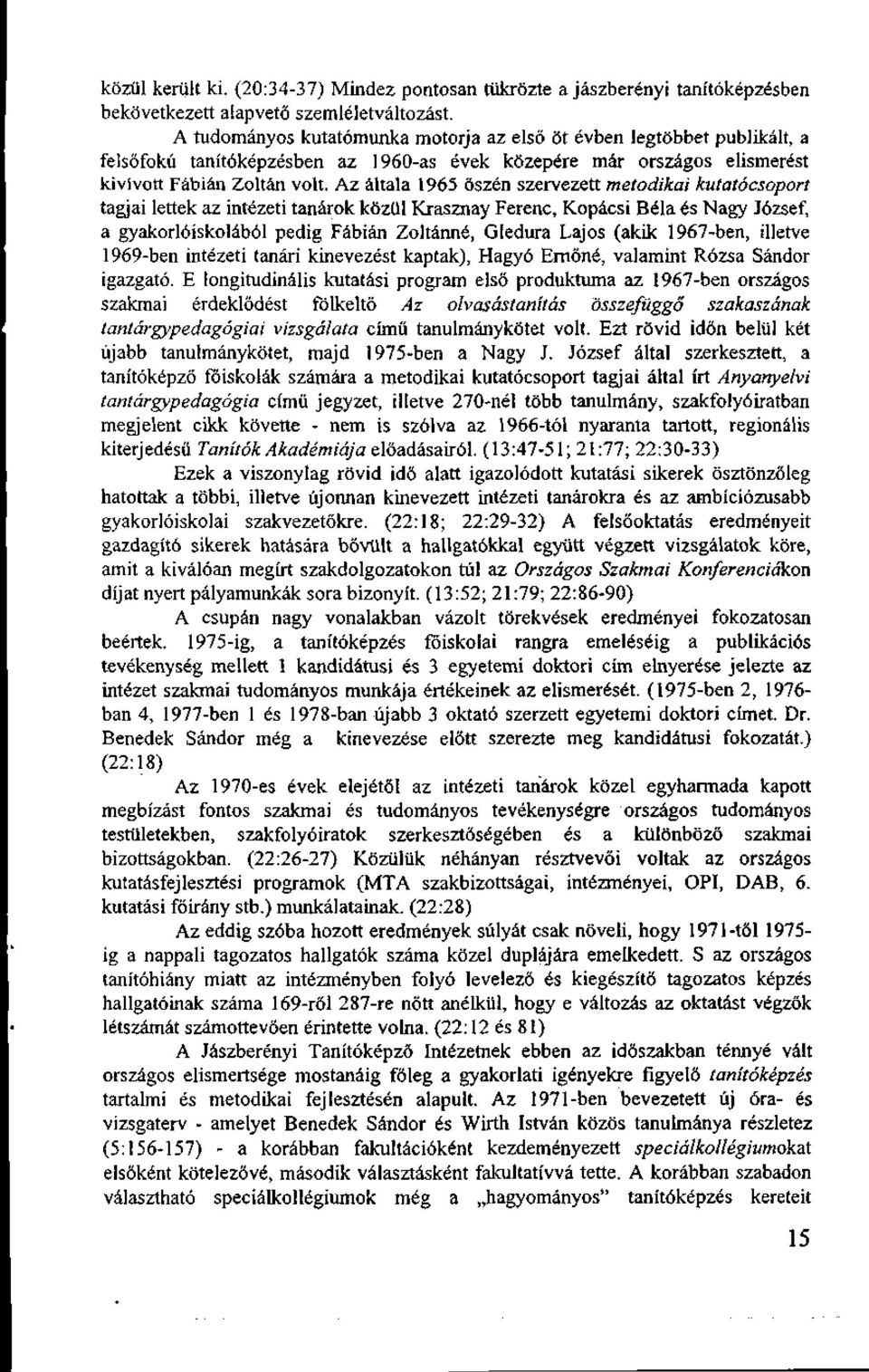 Az általa 1965 őszén szervezett metodikai kutatócsoport tagjai lettek az intézeti tanárok közül Krasznay Ferenc, Kopácsi Béla és Nagy József, a gyakorlóiskolából pedig Fábián Zoltánná, Gledura Lajos