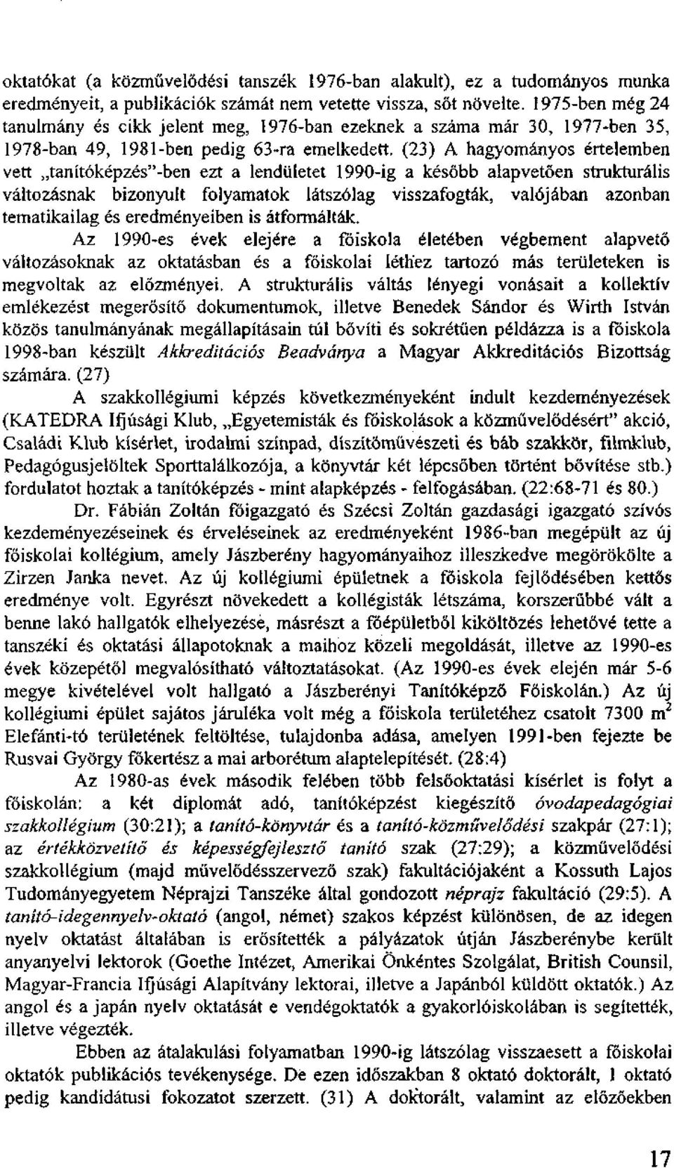 (23) A hagyományos értelemben vett tanítóképzés"ben ezt a lendületet 1990ig a később alapvetően strukturális változásnak bizonyult folyamatok látszólag visszafogták, valójában azonban tematikailag és