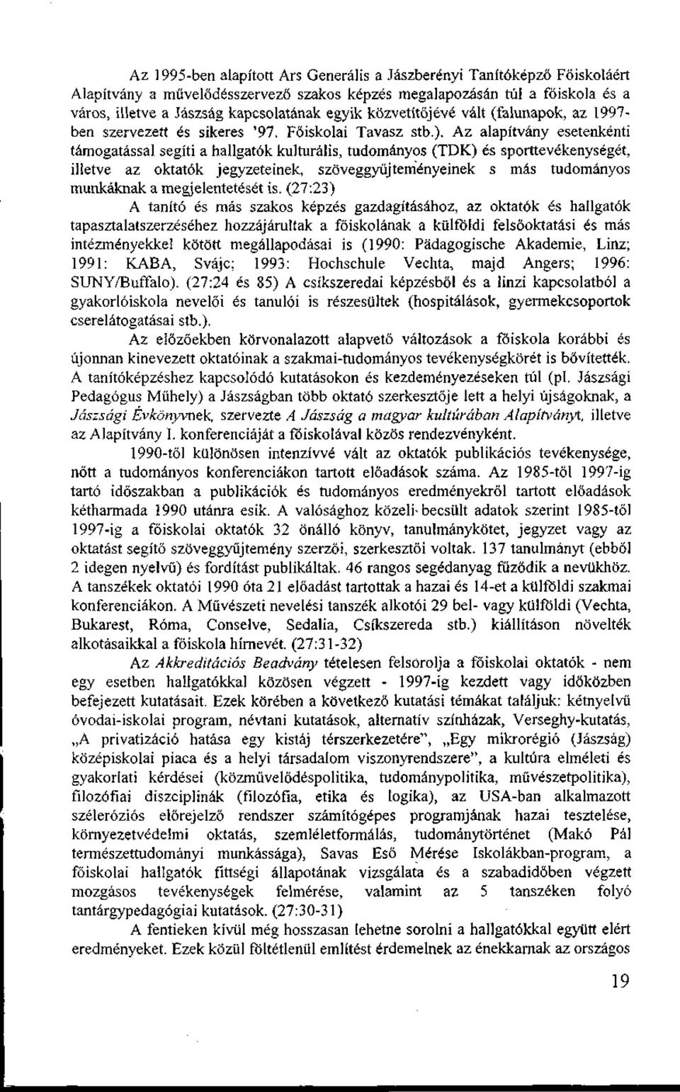 Az alapítvány esetenkénti támogatással segíti a hallgatók kulturális, tudományos (TDK) és sporttevékenységét, illetve az oktatók jegyzeteinek, szöveggyűjteményeinek s más tudományos munkáknak a