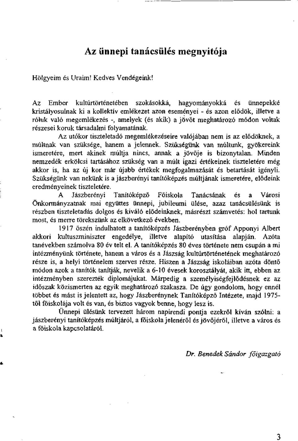 meghatározó módon voltak részesei koruk társadalmi folyamatának. Az utókor tiszteletadó megemlékezéseire valójában nem is az elődöknek, a múltnak van szüksége, hanem a jelennek.