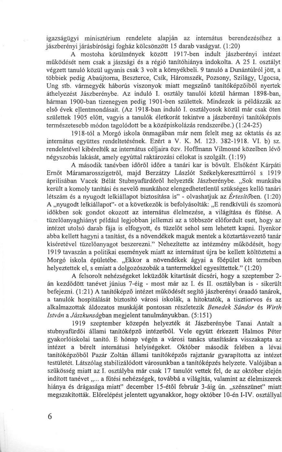 osztályt végzett tanuló közül ugyanis csak 3 volt a környékbeli. 9 tanuló a Dunántúlról jött, a többiek pedig Abaújtoma, Beszterce, Csík, Háromszék, Pozsony, Szilágy, Ugocsa, Ung stb.