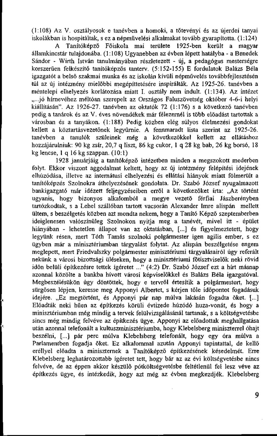 (1:108) Ugyanebben az évben lépett hatályba a Benedek Sándor Wirth István tanulmányában részletezett új, a pedagógus mesterségre korszerűen felkészítő tanítóképzős tanterv.