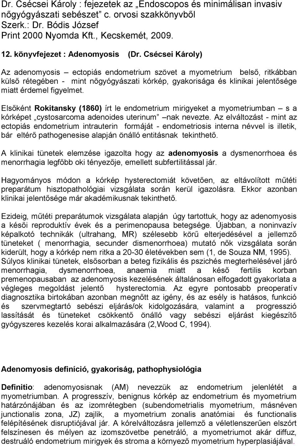 Csécsei Károly) Az adenomyosis ectopiás endometrium szövet a myometrium belső, ritkábban külső rétegében - mint nőgyógyászati kórkép, gyakorisága és klinikai jelentősége miatt érdemel figyelmet.