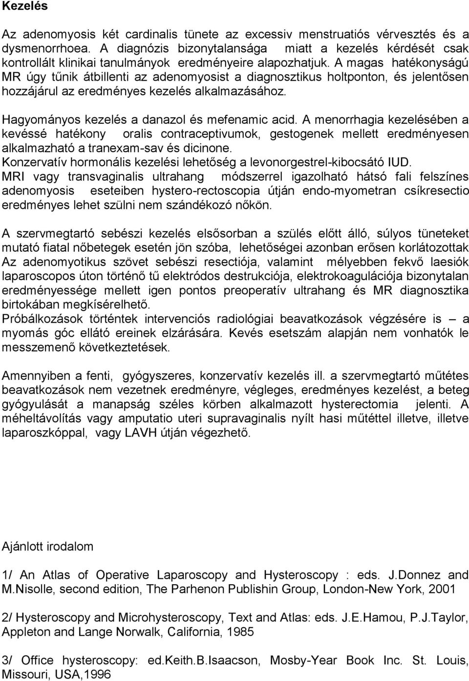 A magas hatékonyságú MR úgy tűnik átbillenti az adenomyosist a diagnosztikus holtponton, és jelentősen hozzájárul az eredményes kezelés alkalmazásához. Hagyományos kezelés a danazol és mefenamic acid.