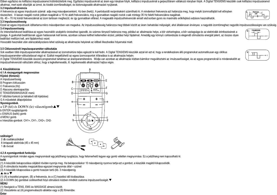 2 Impulzusfrekvencia A frekvencia az egyes impulzusok számát adja meg másodpercenként, Hz-ben (hertz). A periódusidõ reciprokaként számítható ki.