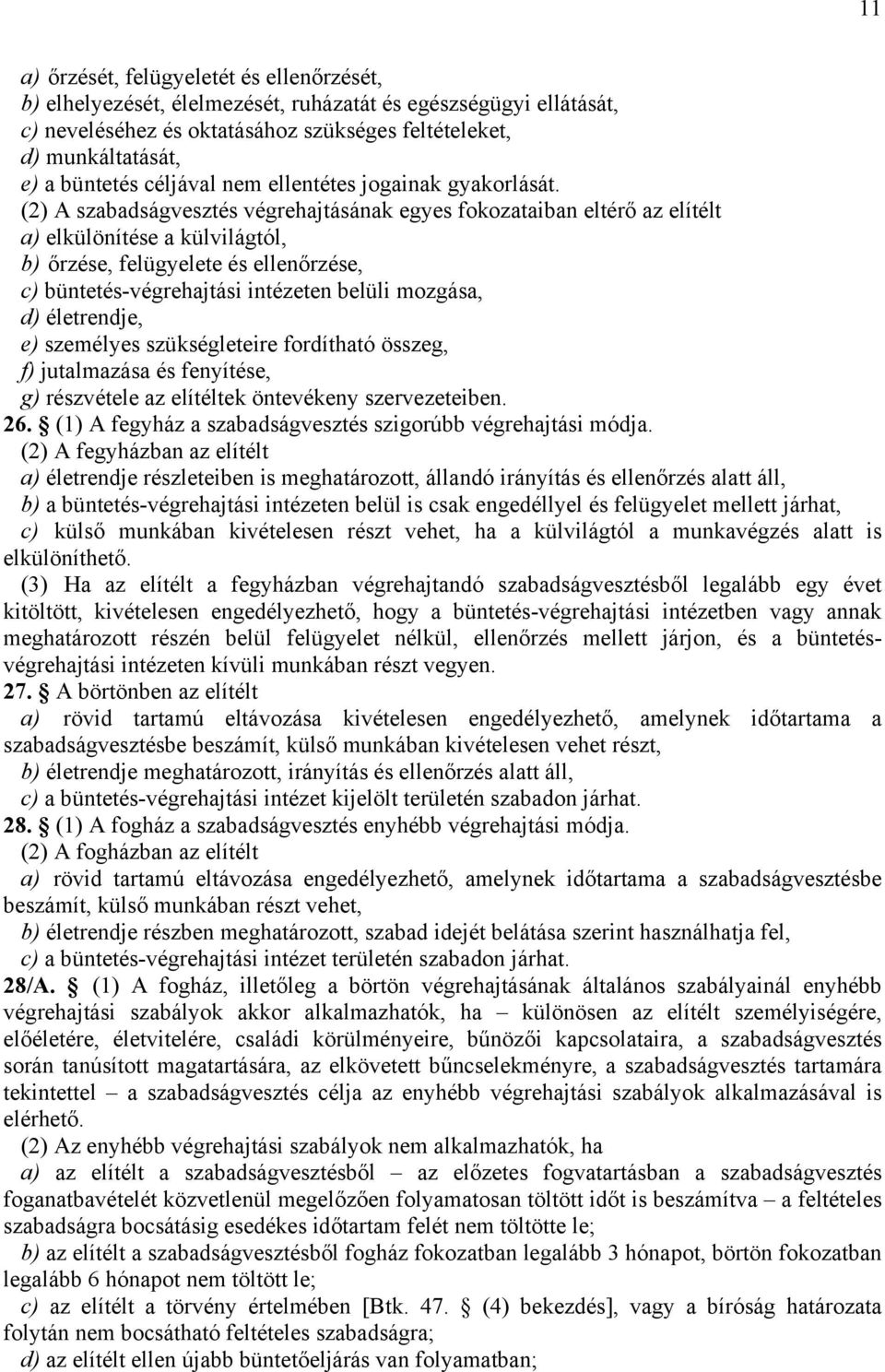 (2) A szabadságvesztés végrehajtásának egyes fokozataiban eltérő az elítélt a) elkülönítése a külvilágtól, felügyelete és ellenőrzése, c) büntetés-végrehajtási intézeten belüli mozgása, d)