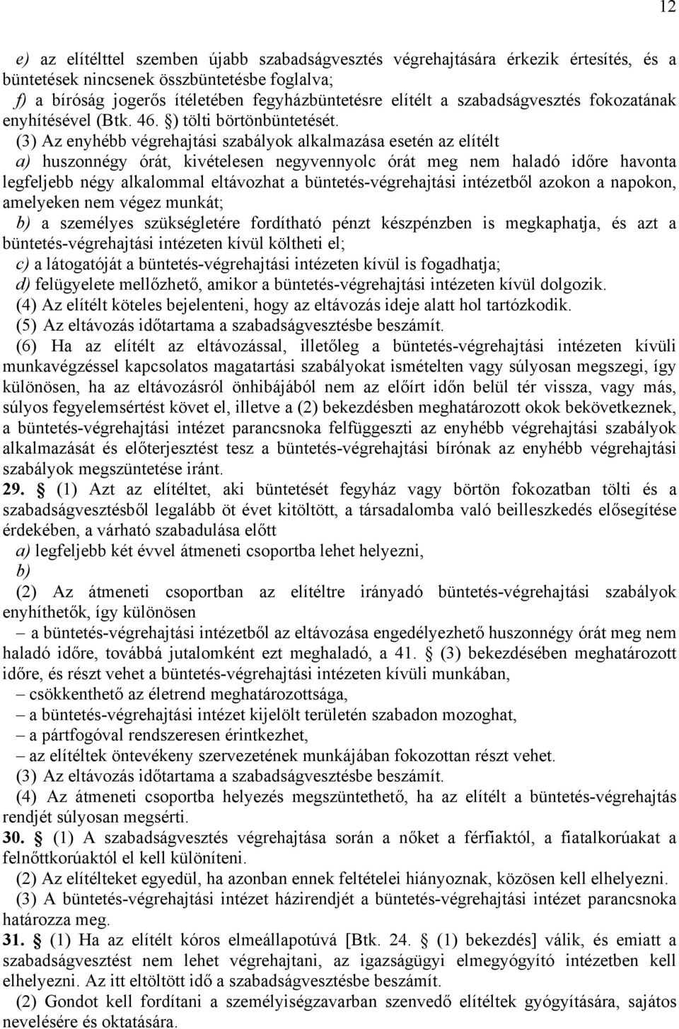 73 (3) Az enyhébb végrehajtási szabályok alkalmazása esetén az elítélt a) huszonnégy órát, kivételesen negyvennyolc órát meg nem haladó időre havonta legfeljebb négy alkalommal eltávozhat a