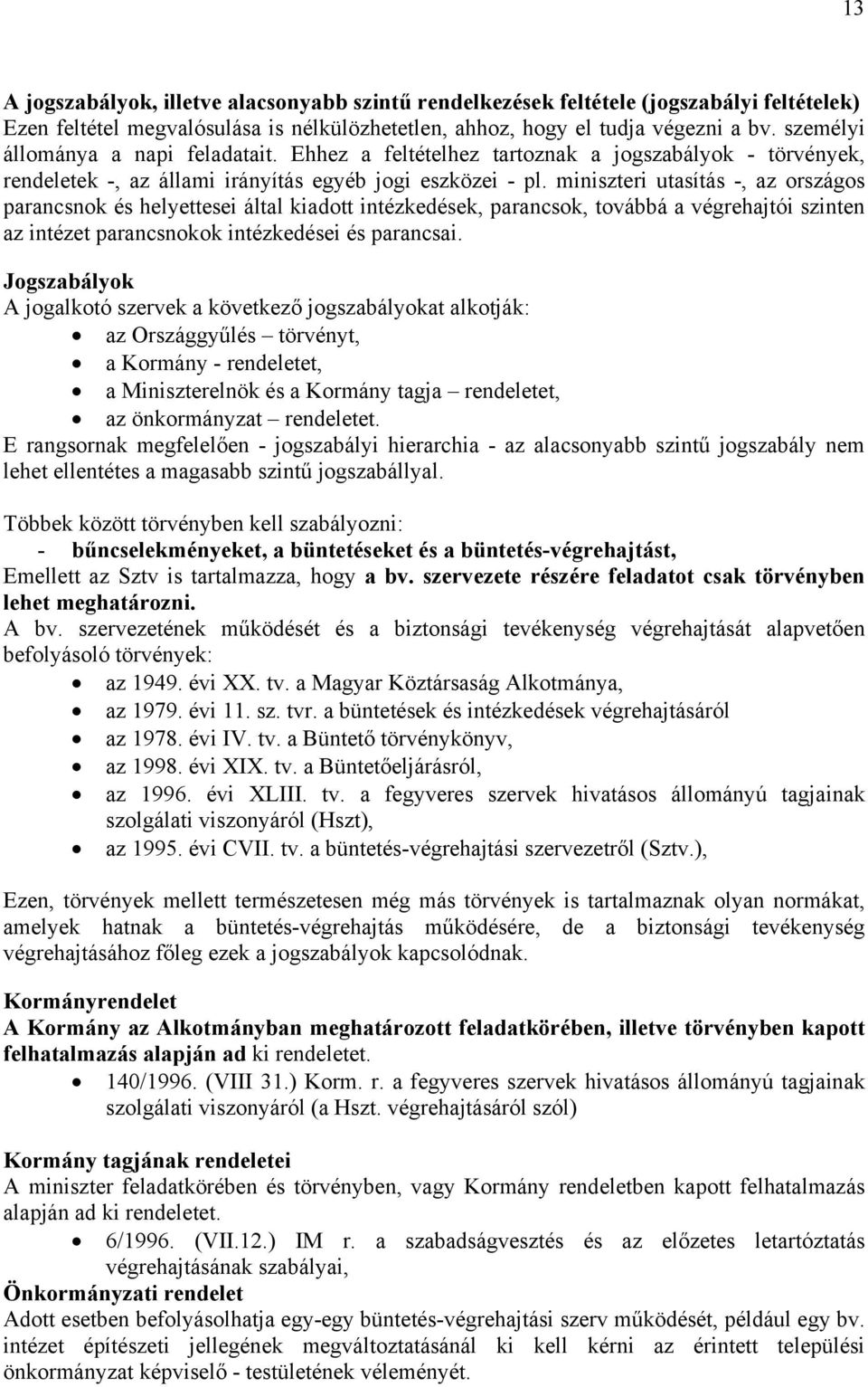 miniszteri utasítás -, az országos parancsnok és helyettesei által kiadott intézkedések, parancsok, továbbá a végrehajtói szinten az intézet parancsnokok intézkedései és parancsai.