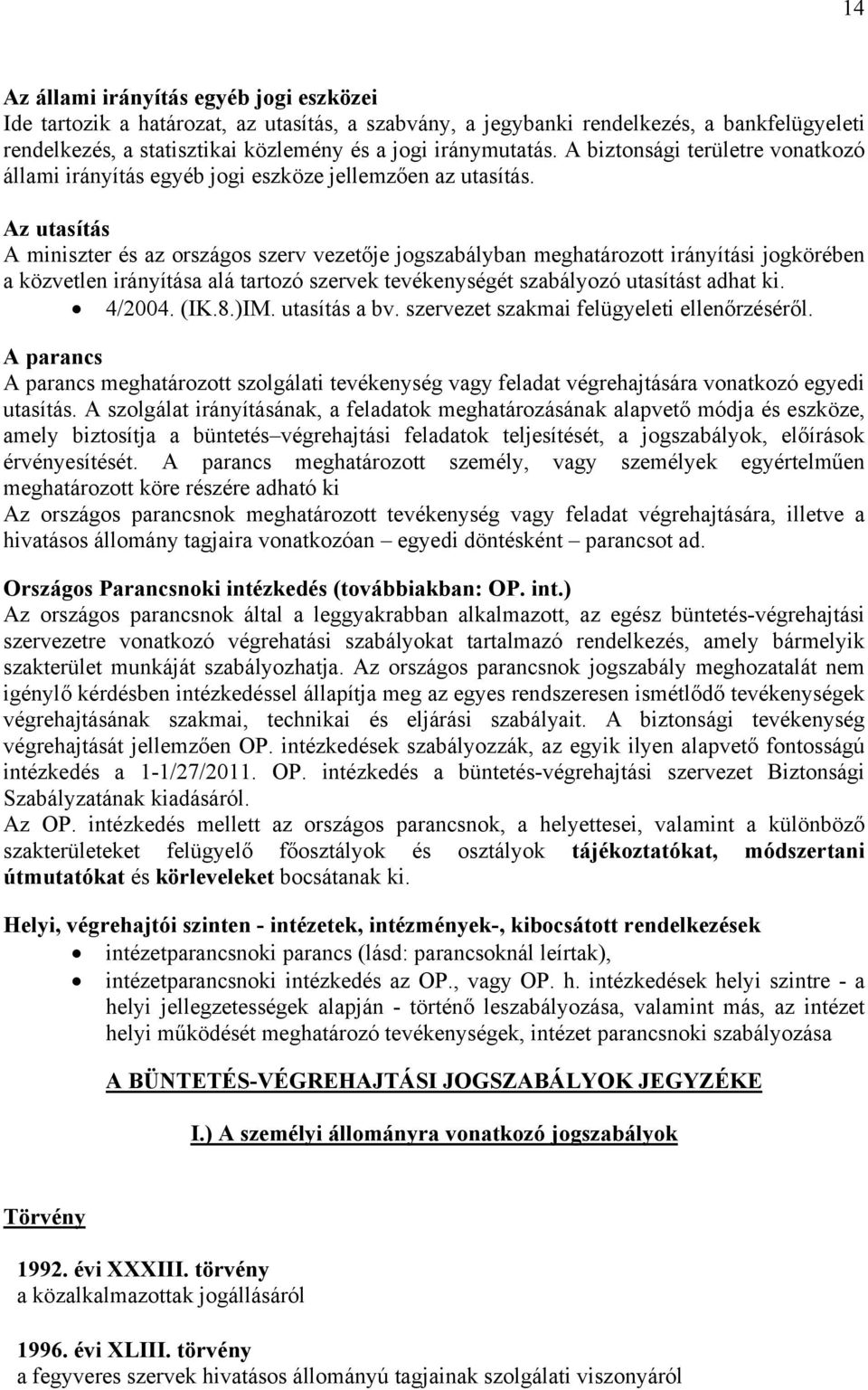 Az utasítás A miniszter és az országos szerv vezetője jogszabályban meghatározott irányítási jogkörében a közvetlen irányítása alá tartozó szervek tevékenységét szabályozó utasítást adhat ki. 4/2004.