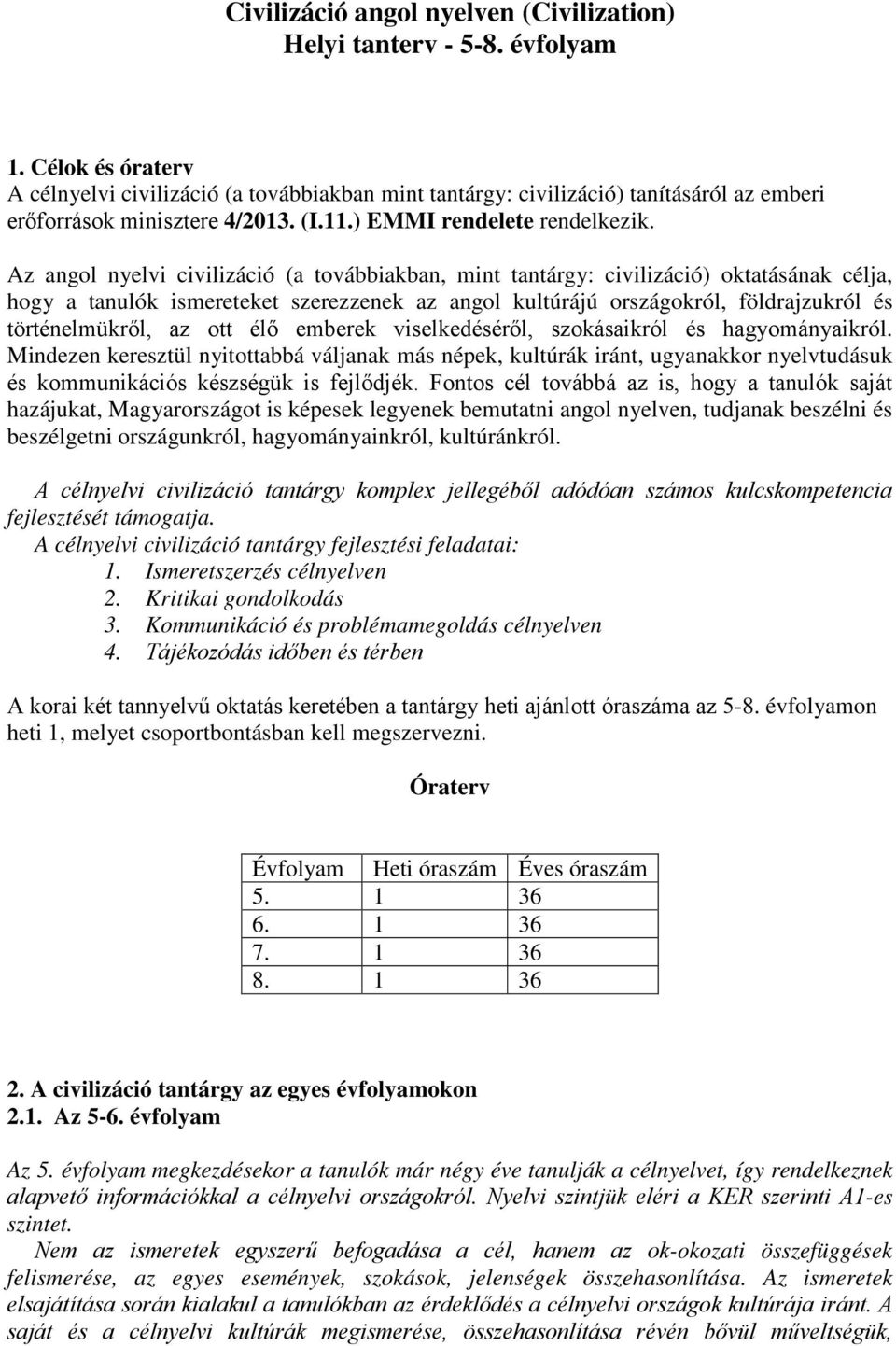 Az angol nyelvi civilizáció (a továbbiakban, mint tantárgy: civilizáció) oktatásának célja, hogy a tanulók ismereteket szerezzenek az angol kultúrájú országokról, földrajzukról és történelmükről, az