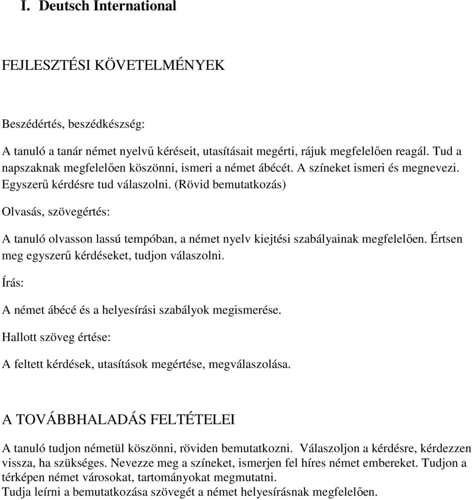 (Rövid bemutatkozás) Olvasás, szövegértés: A tanuló olvasson lassú tempóban, a német nyelv kiejtési szabályainak megfelelően. Értsen meg egyszerű kérdéseket, tudjon válaszolni.