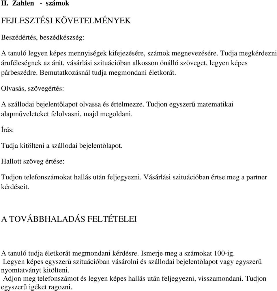 Olvasás, szövegértés: A szállodai bejelentőlapot olvassa és értelmezze. Tudjon egyszerű matematikai alapműveleteket felolvasni, majd megoldani. Írás: Tudja kitölteni a szállodai bejelentőlapot.