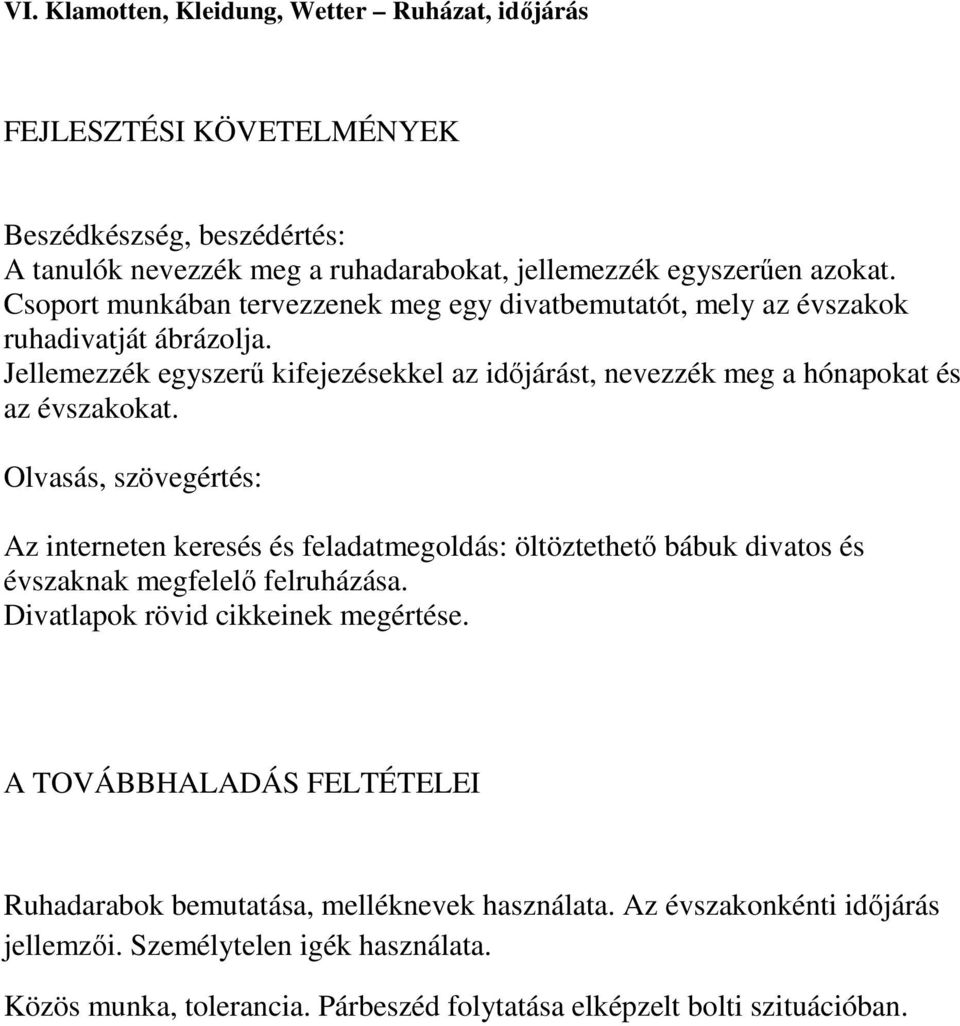 Olvasás, szövegértés: Az interneten keresés és feladatmegoldás: öltöztethető bábuk divatos és évszaknak megfelelő felruházása. Divatlapok rövid cikkeinek megértése.