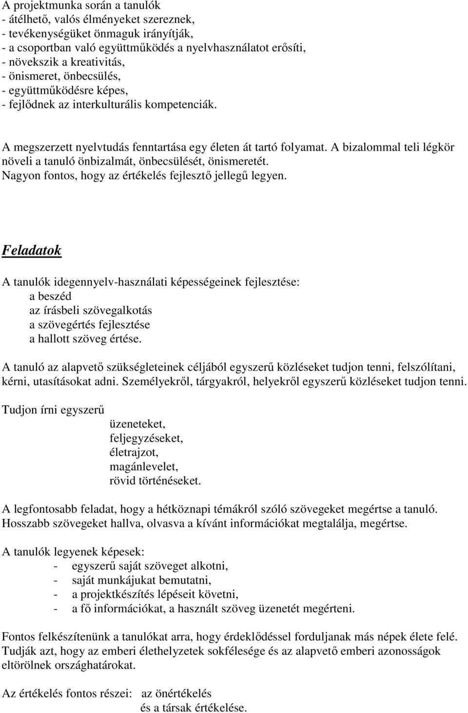 A bizalommal teli légkör növeli a tanuló önbizalmát, önbecsülését, önismeretét. Nagyon fontos, hogy az értékelés fejlesztő jellegű legyen.