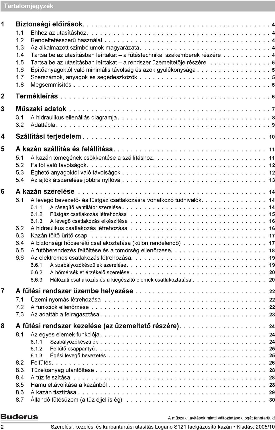 6 Építőanyagoktól való minimális távolság és azok gyúlékonysága................. 5 1.7 Szerszámok, anyagok és segédeszközök.............................. 5 1.8 Megsemmisítés............................................. 5 2 Termékleírás.