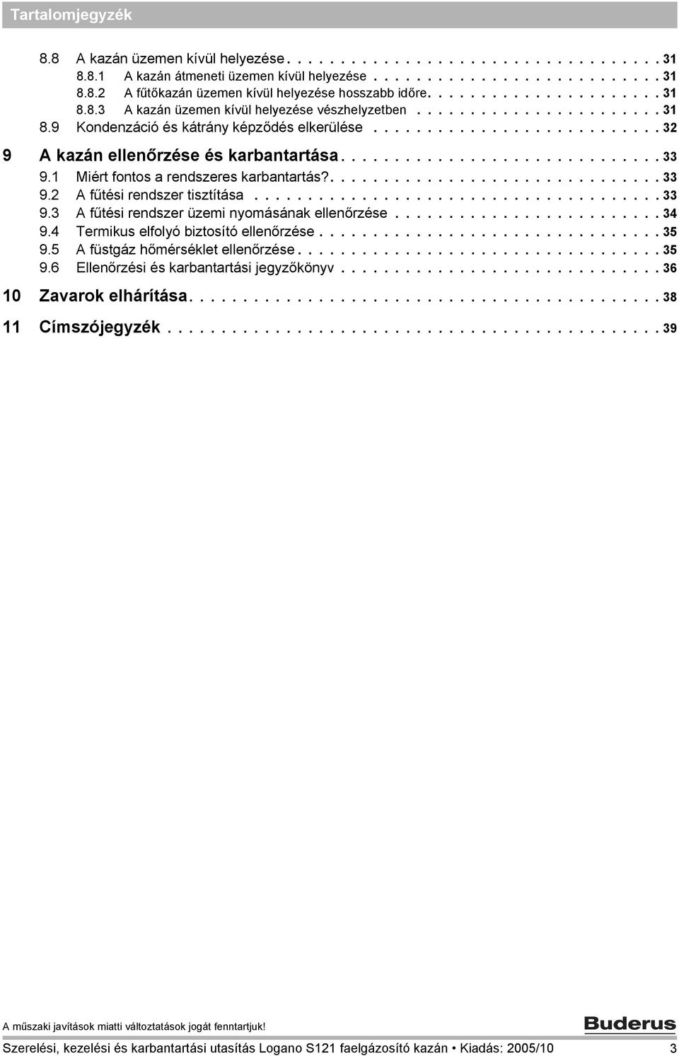 ............................. 33 9.1 Miért fontos a rendszeres karbantartás?............................... 33 9.2 A fűtési rendszer tisztítása...................................... 33 9.3 A fűtési rendszer üzemi nyomásának ellenőrzése.