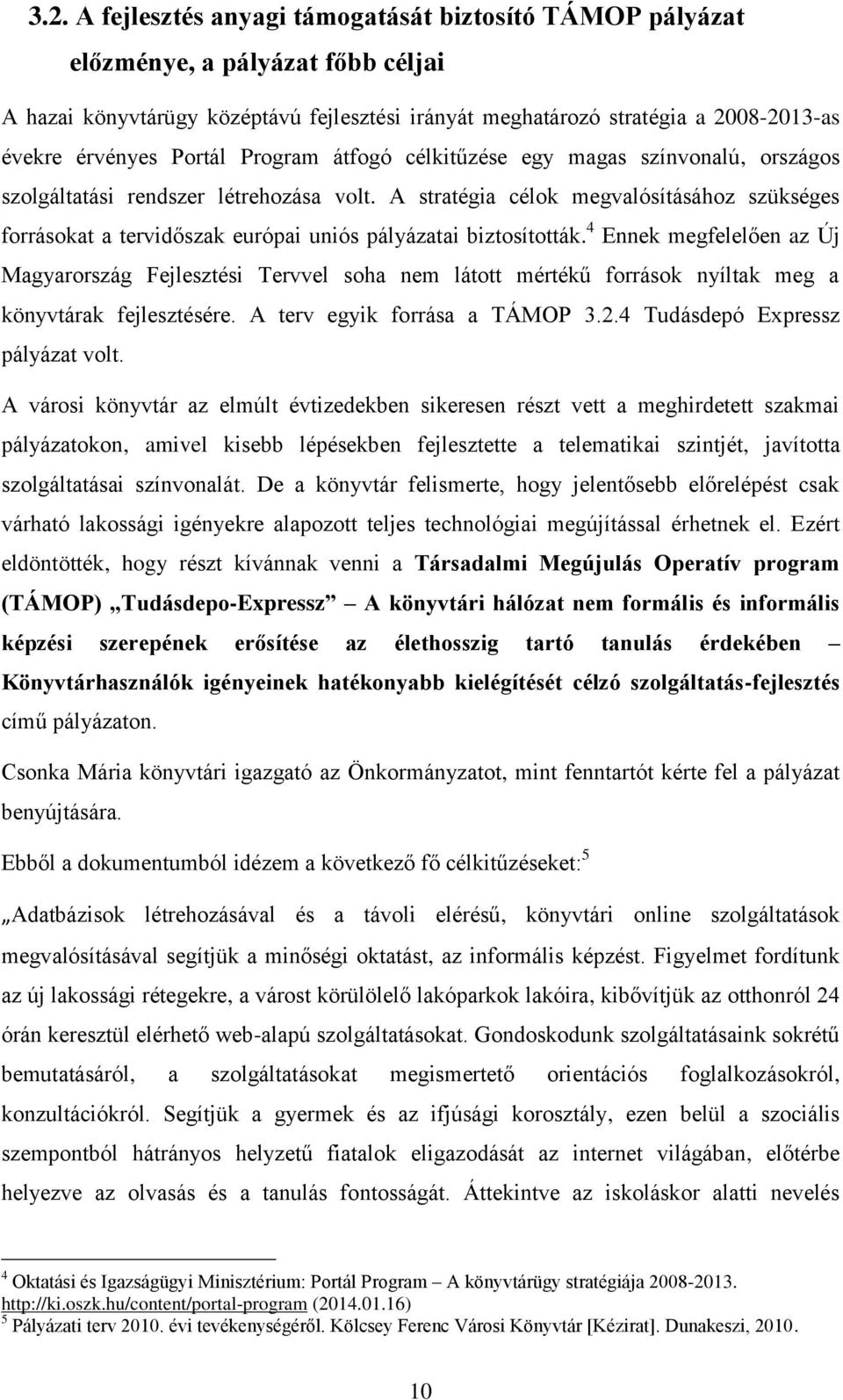 A stratégia célok megvalósításához szükséges forrásokat a tervidőszak európai uniós pályázatai biztosították.