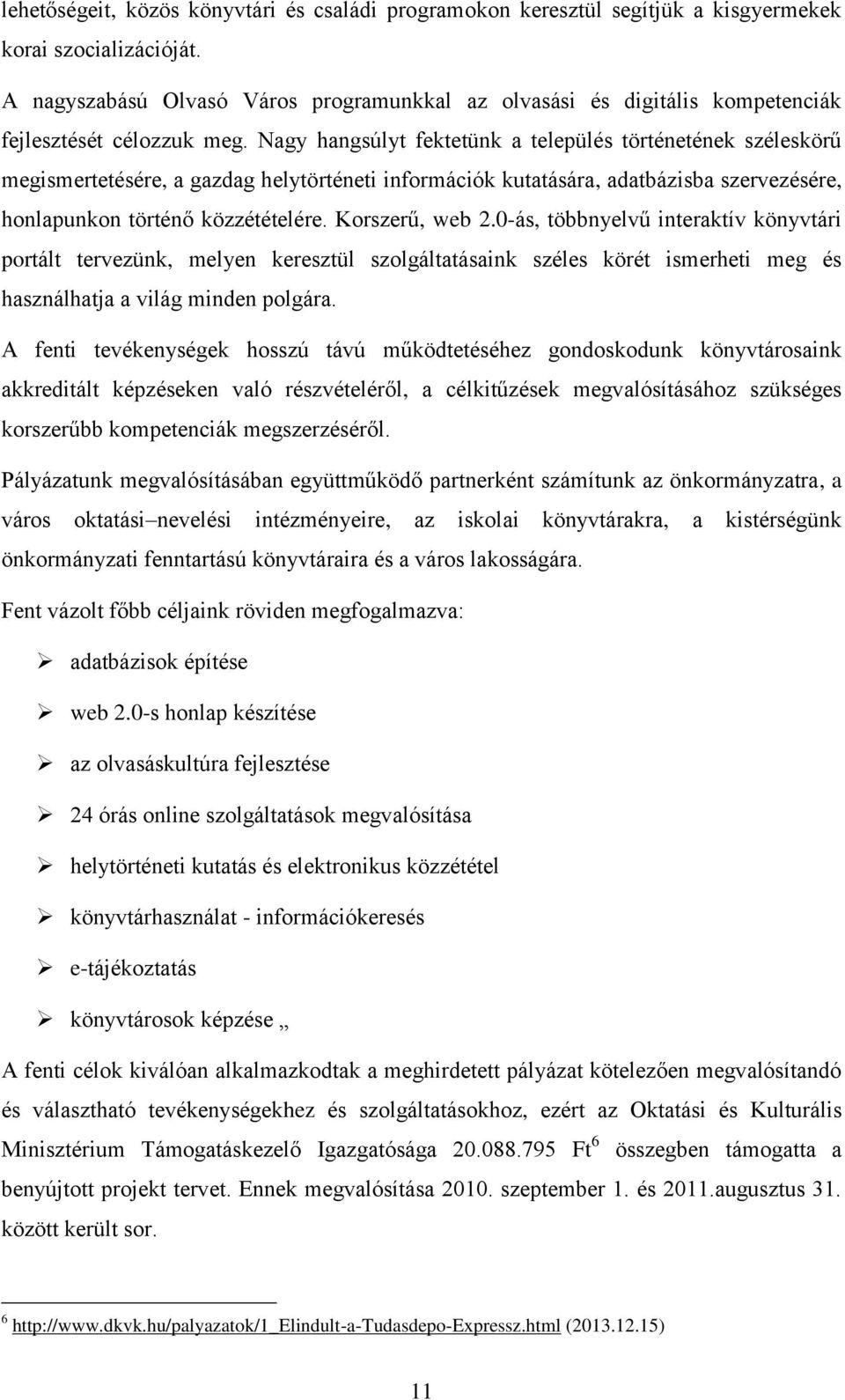 Nagy hangsúlyt fektetünk a település történetének széleskörű megismertetésére, a gazdag helytörténeti információk kutatására, adatbázisba szervezésére, honlapunkon történő közzétételére.