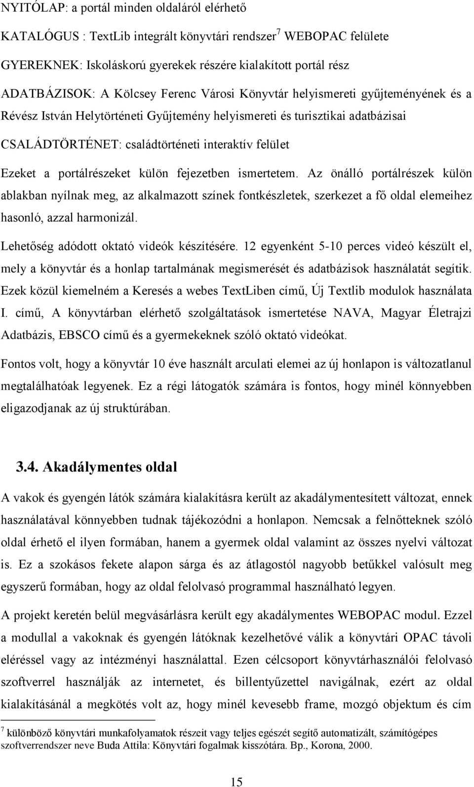 portálrészeket külön fejezetben ismertetem. Az önálló portálrészek külön ablakban nyílnak meg, az alkalmazott színek fontkészletek, szerkezet a fő oldal elemeihez hasonló, azzal harmonizál.