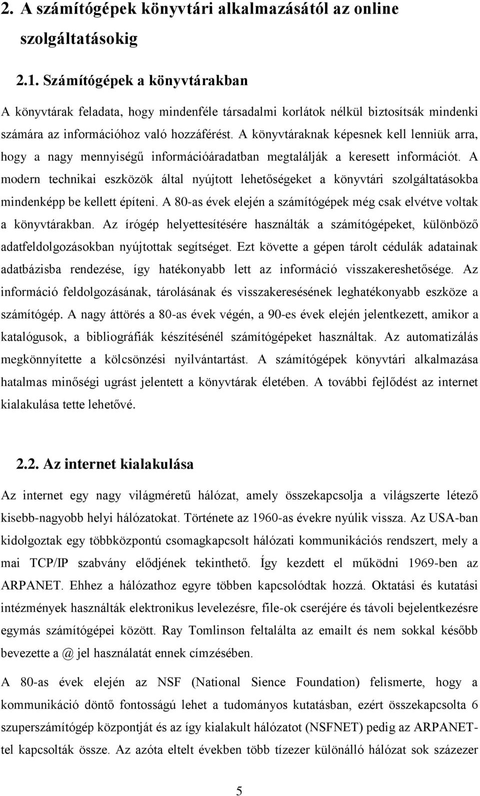 A könyvtáraknak képesnek kell lenniük arra, hogy a nagy mennyiségű információáradatban megtalálják a keresett információt.