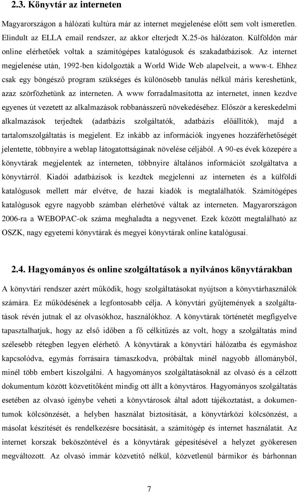 Ehhez csak egy böngésző program szükséges és különösebb tanulás nélkül máris kereshetünk, azaz szörfözhetünk az interneten.