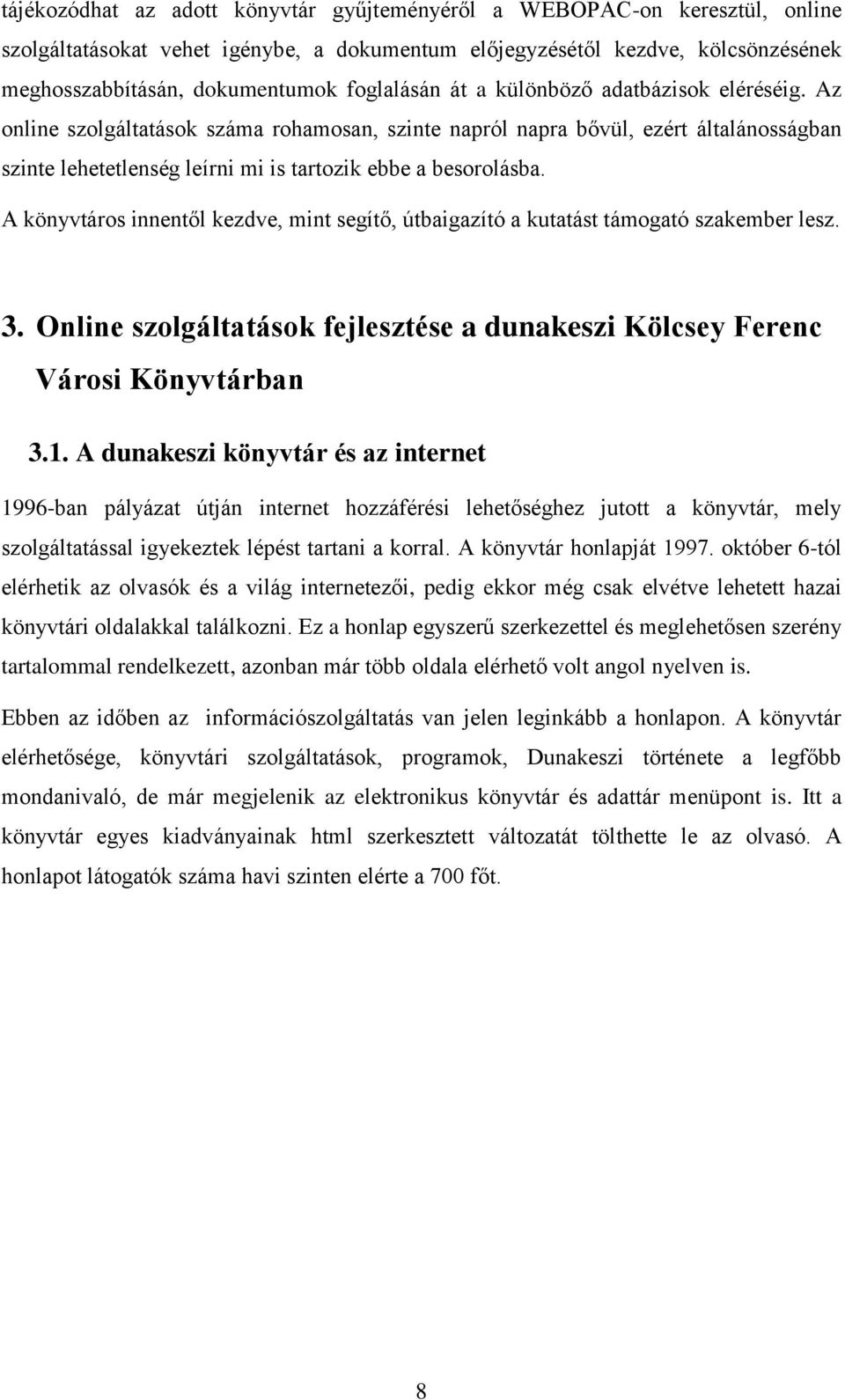 Az online szolgáltatások száma rohamosan, szinte napról napra bővül, ezért általánosságban szinte lehetetlenség leírni mi is tartozik ebbe a besorolásba.