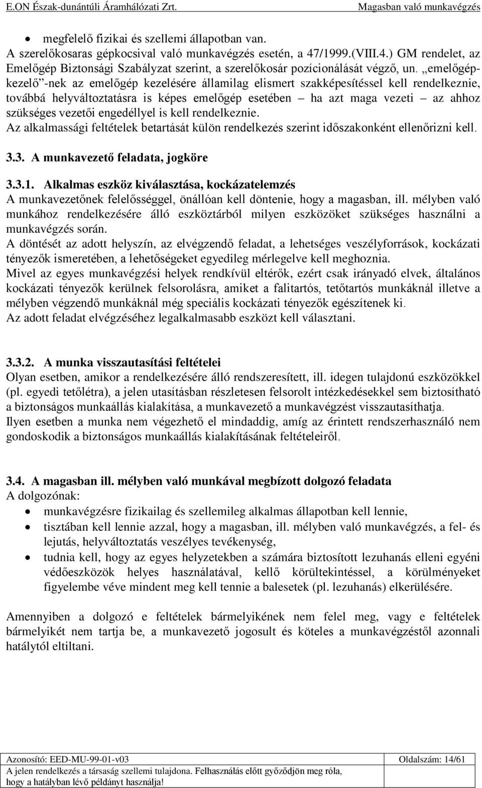 emelőgépkezelő -nek az emelőgép kezelésére államilag elismert szakképesítéssel kell rendelkeznie, továbbá helyváltoztatásra is képes emelőgép esetében ha azt maga vezeti az ahhoz szükséges vezetői