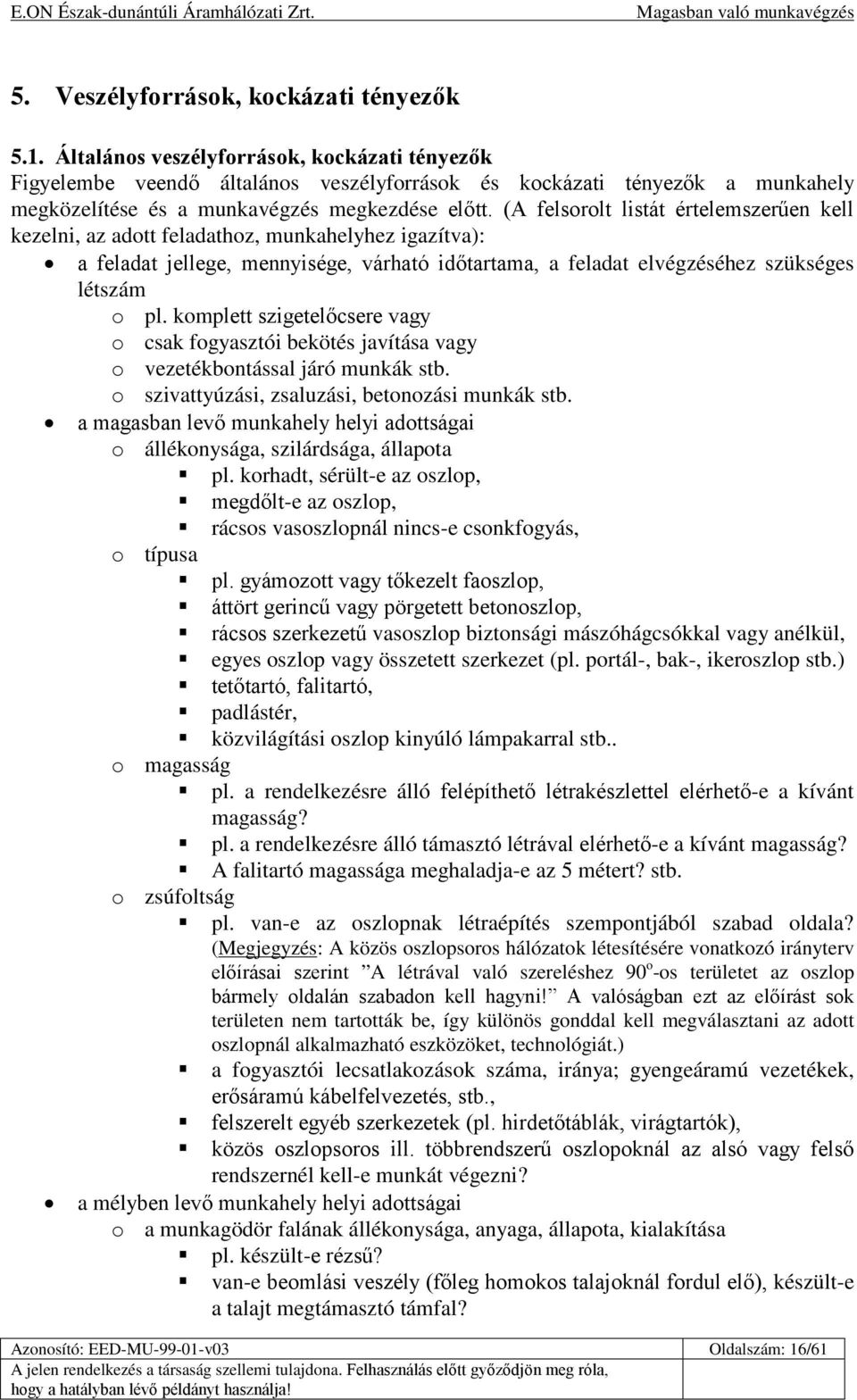 (A felsorolt listát értelemszerűen kell kezelni, az adott feladathoz, munkahelyhez igazítva): a feladat jellege, mennyisége, várható időtartama, a feladat elvégzéséhez szükséges létszám o pl.