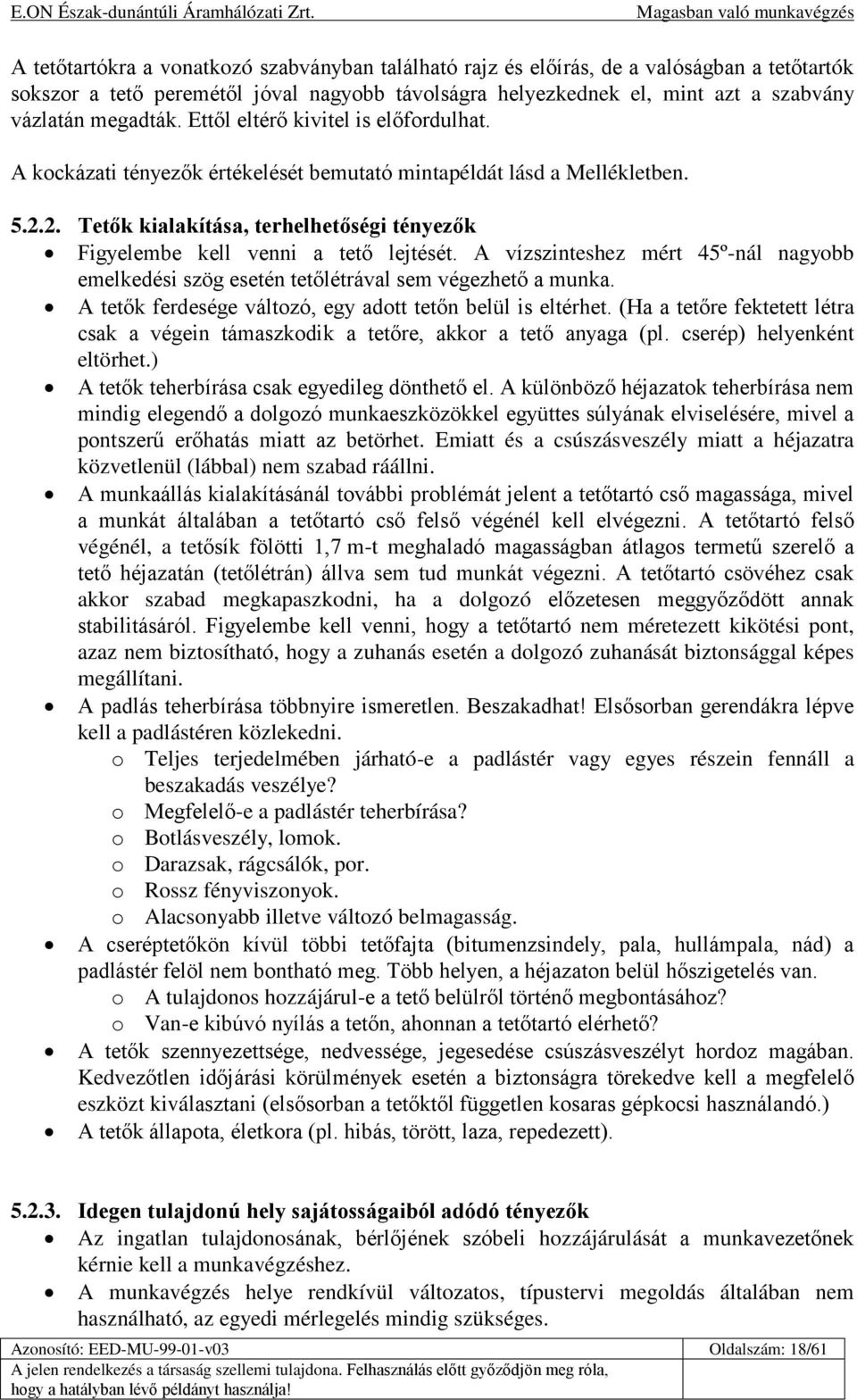 A vízszinteshez mért 45º-nál nagyobb emelkedési szög esetén tetőlétrával sem végezhető a munka. A tetők ferdesége változó, egy adott tetőn belül is eltérhet.