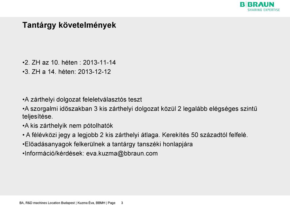 legalább elégséges szintű teljesítése. A kis zárthelyik nem pótolhatók A félévközi jegy a legjobb 2 kis zárthelyi átlaga.