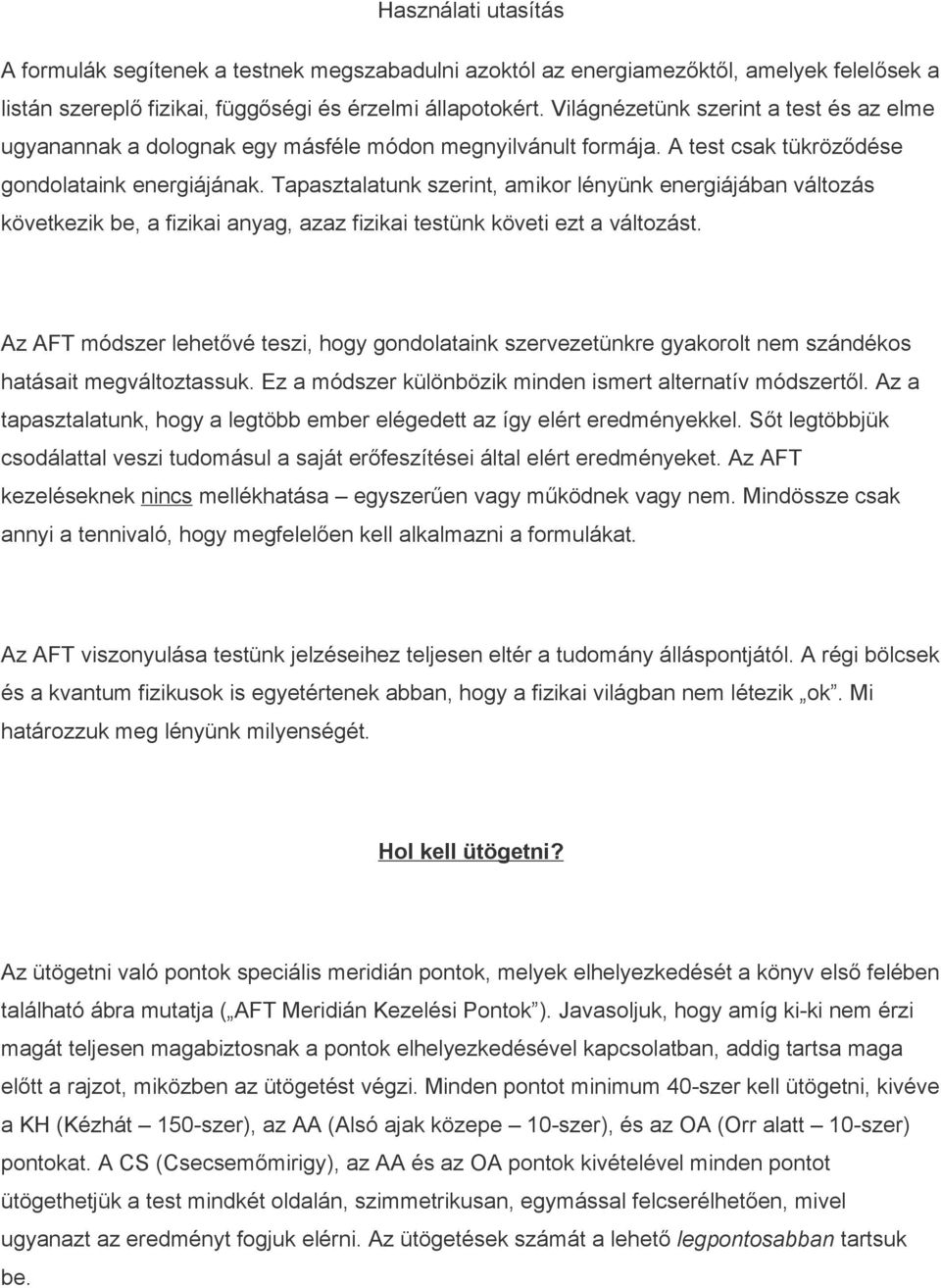 Tapasztalatunk szerint, amikor lényünk energiájában változás következik be, a fizikai anyag, azaz fizikai testünk követi ezt a változást.