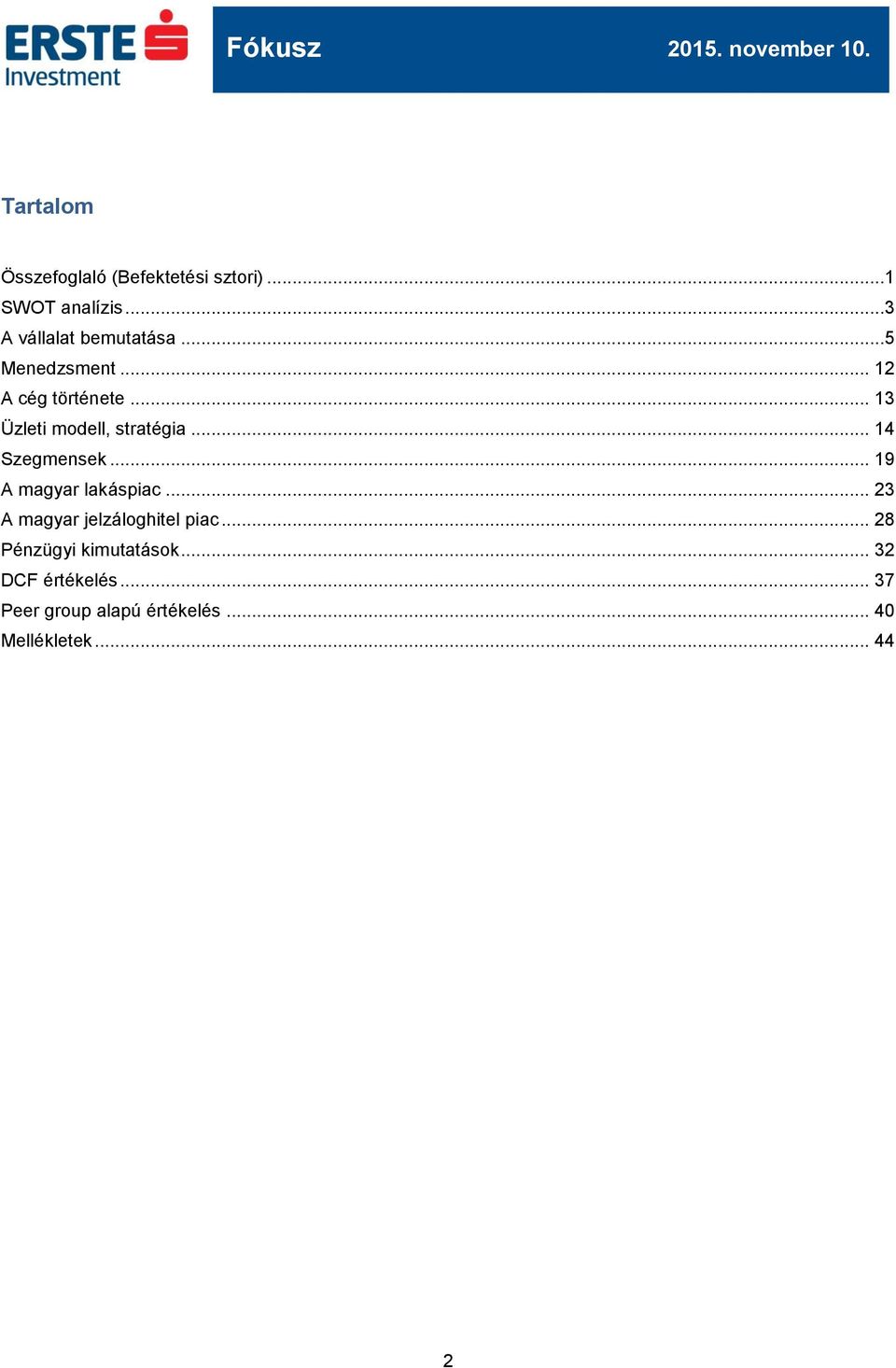 .. 19 A magyar lakáspiac... 23 A magyar jelzáloghitel piac... 28 Pénzügyi kimutatások.