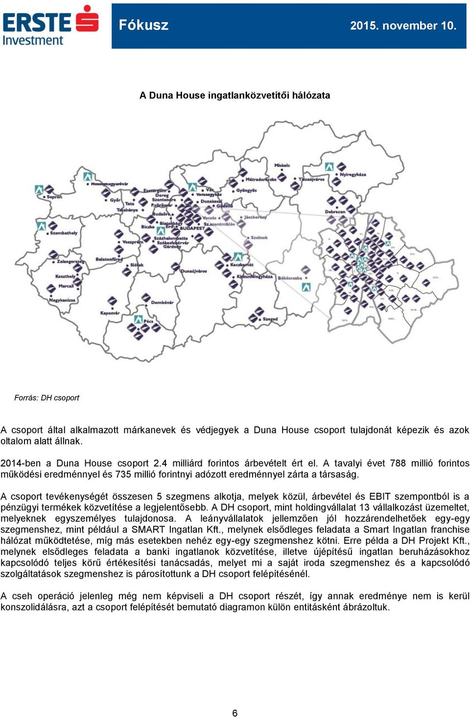 A csoport tevékenységét összesen 5 szegmens alkotja, melyek közül, árbevétel és EBIT szempontból is a pénzügyi termékek közvetítése a legjelentősebb.