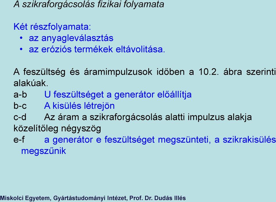 a-b U feszültséget a generátor előállítja b-c A kisülés létrejön c-d Az áram a szikraforgácsolás