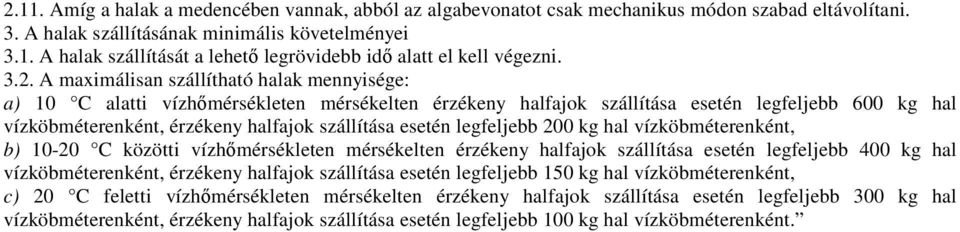 esetén legfeljebb 200 kg hal vízköbméterenként, b) 10-20 C közötti vízhımérsékleten mérsékelten érzékeny halfajok szállítása esetén legfeljebb 400 kg hal vízköbméterenként, érzékeny halfajok