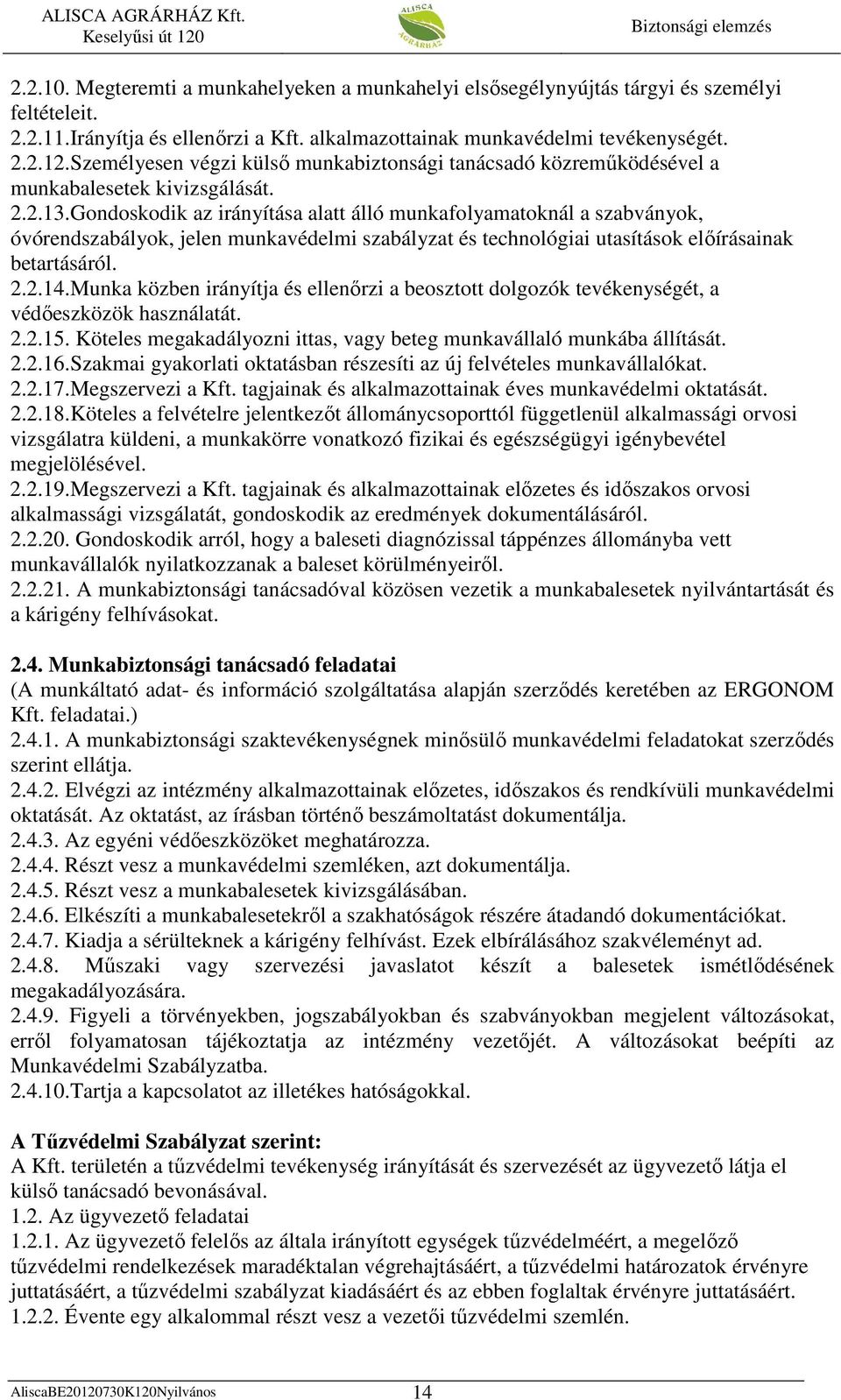 Gondoskodik az irányítása alatt álló munkafolyamatoknál a szabványok, óvórendszabályok, jelen munkavédelmi szabályzat és technológiai utasítások elıírásainak betartásáról. 2.2.14.