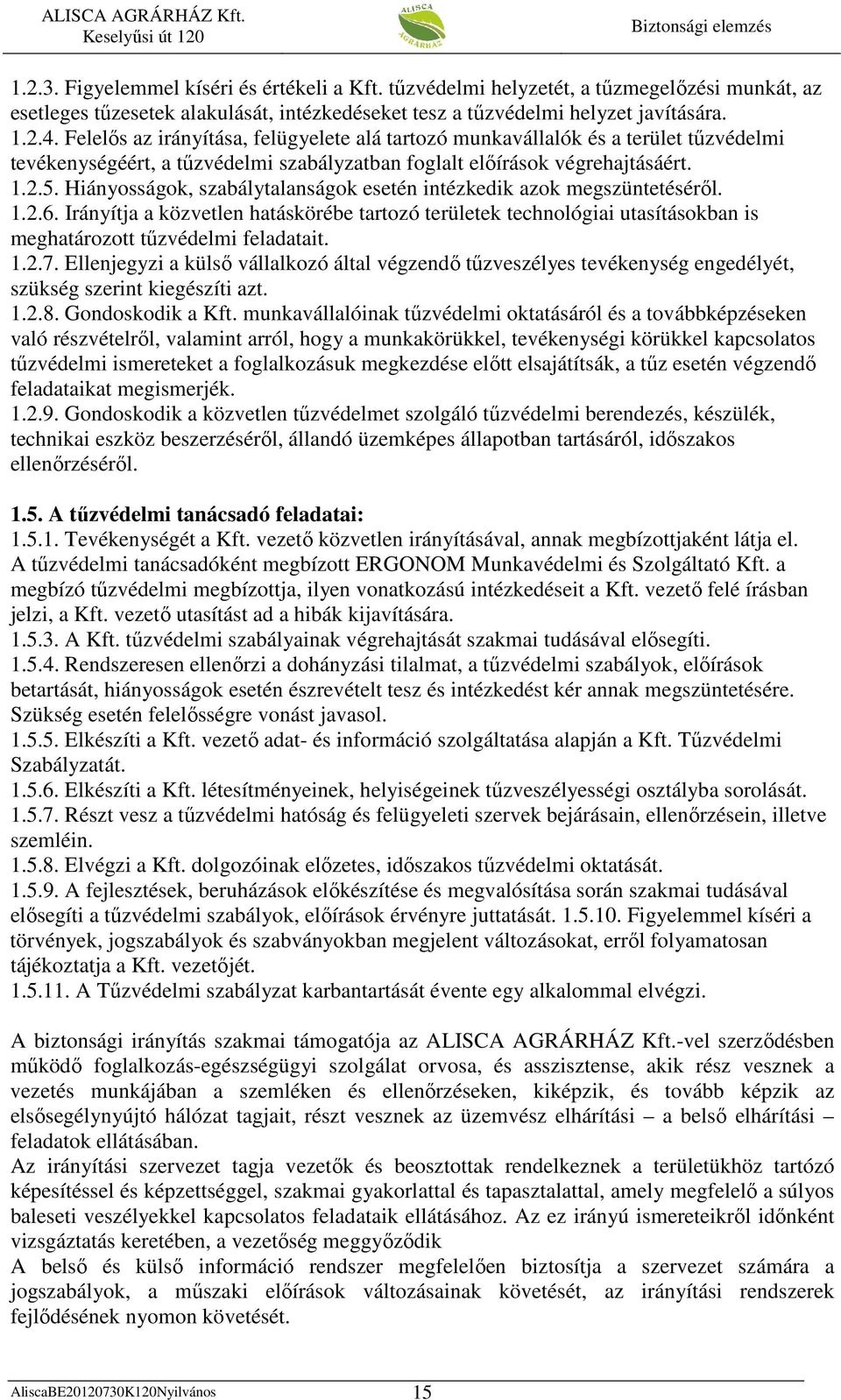 Hiányosságok, szabálytalanságok esetén intézkedik azok megszüntetésérıl. 1.2.6. Irányítja a közvetlen hatáskörébe tartozó területek technológiai utasításokban is meghatározott tőzvédelmi feladatait.