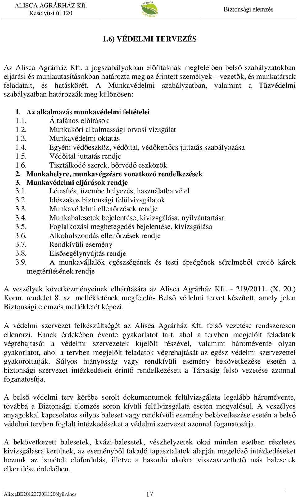 A Munkavédelmi szabályzatban, valamint a Tőzvédelmi szabályzatban határozzák meg különösen: 1. Az alkalmazás munkavédelmi feltételei 1.1. Általános elıírások 1.2.