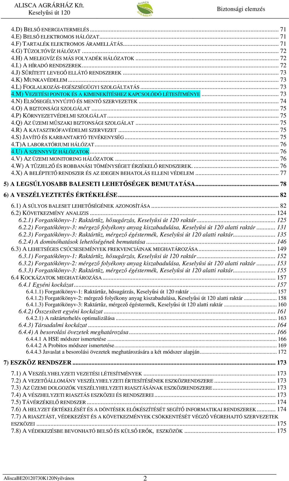 .. 74 4.O) A BIZTONSÁGI SZOLGÁLAT... 75 4.P) KÖRNYEZETVÉDELMI SZOLGÁLAT... 75 4.Q) AZ ÜZEMI MŐSZAKI BIZTONSÁGI SZOLGÁLAT... 75 4.R) A KATASZTRÓFAVÉDELMI SZERVEZET... 75 4.S) JAVÍTÓ ÉS KARBANTARTÓ TEVÉKENYSÉG.