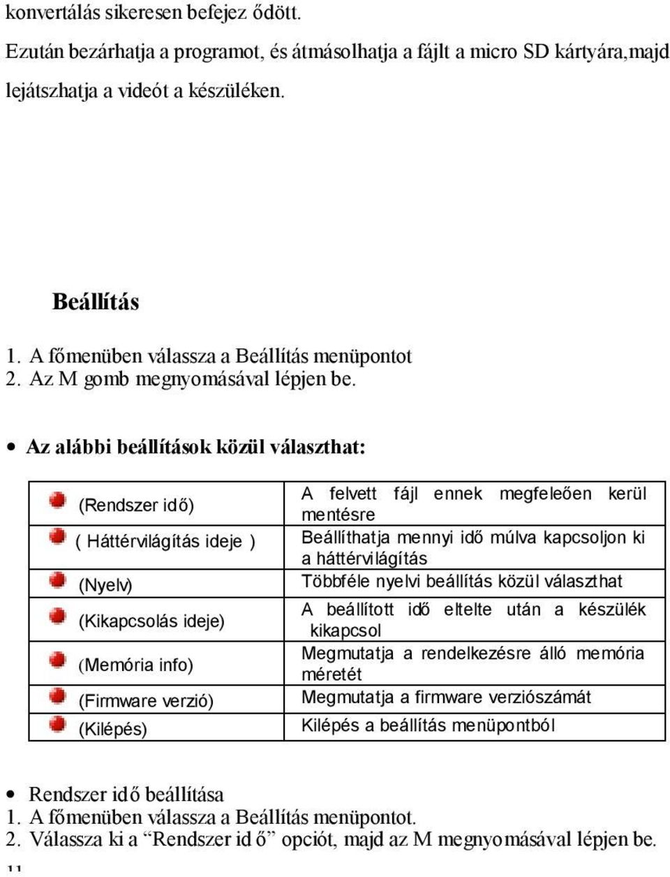 Az alábbi beállítások közül választhat: (Rendszer idő) (Háttérvilágítás ideje) (Nyelv) (Kikapcsolás ideje) (Memória info) (Firmware verzió) (Kilépés) A felvett fájl ennek megfeleően kerül mentésre