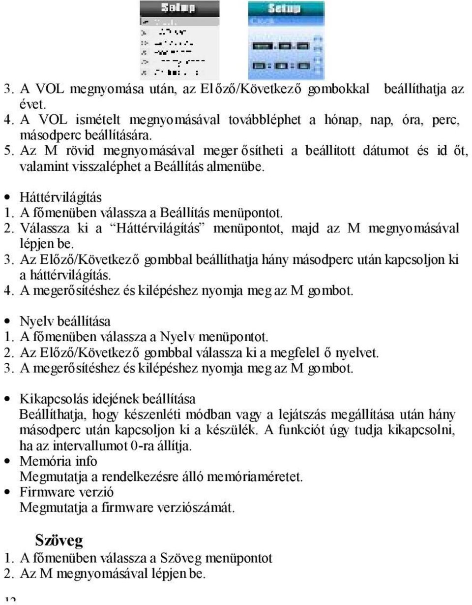 Válassza ki a Háttérvilágítás menüpontot, majd az M megnyomásával lépjen be. 3. Az Előző/Következő gombbal beállíthatja hány másodperc után kapcsoljon ki a háttérvilágítás. 4.