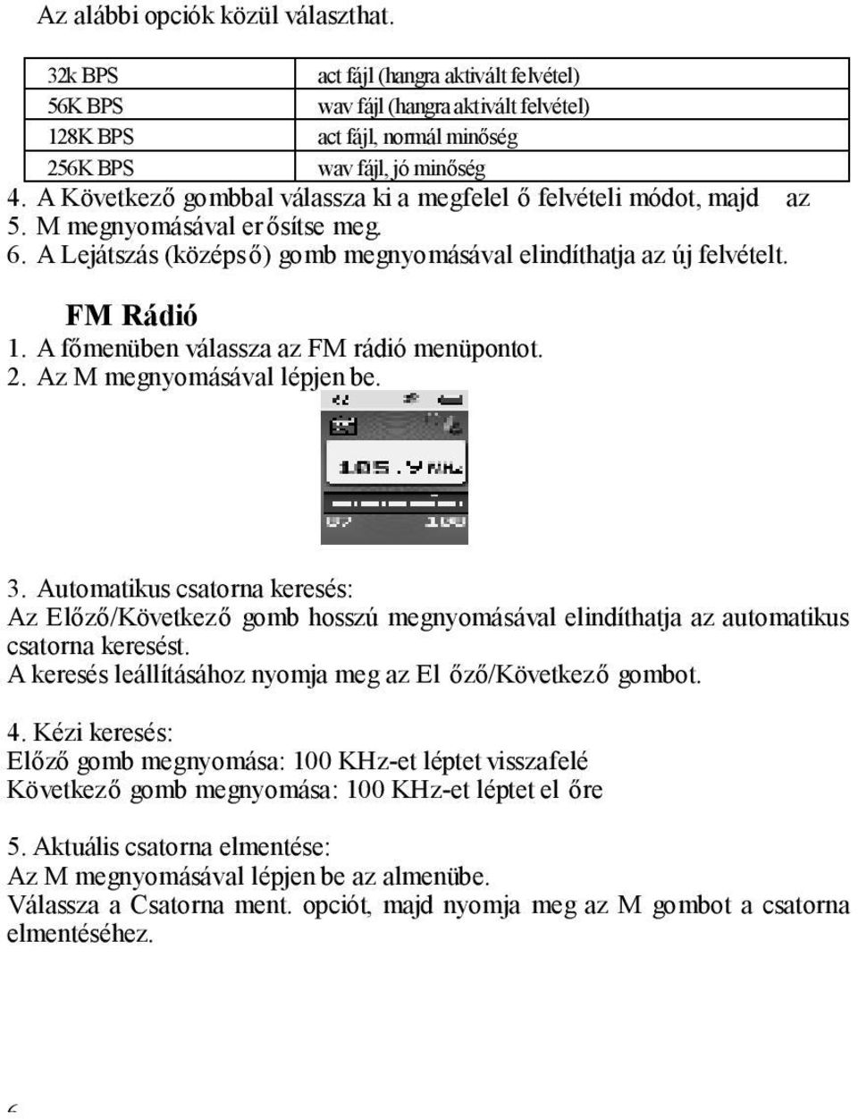 A főmenüben válassza az FM rádió menüpontot. 2. Az M megnyomásával lépjen be. 3.