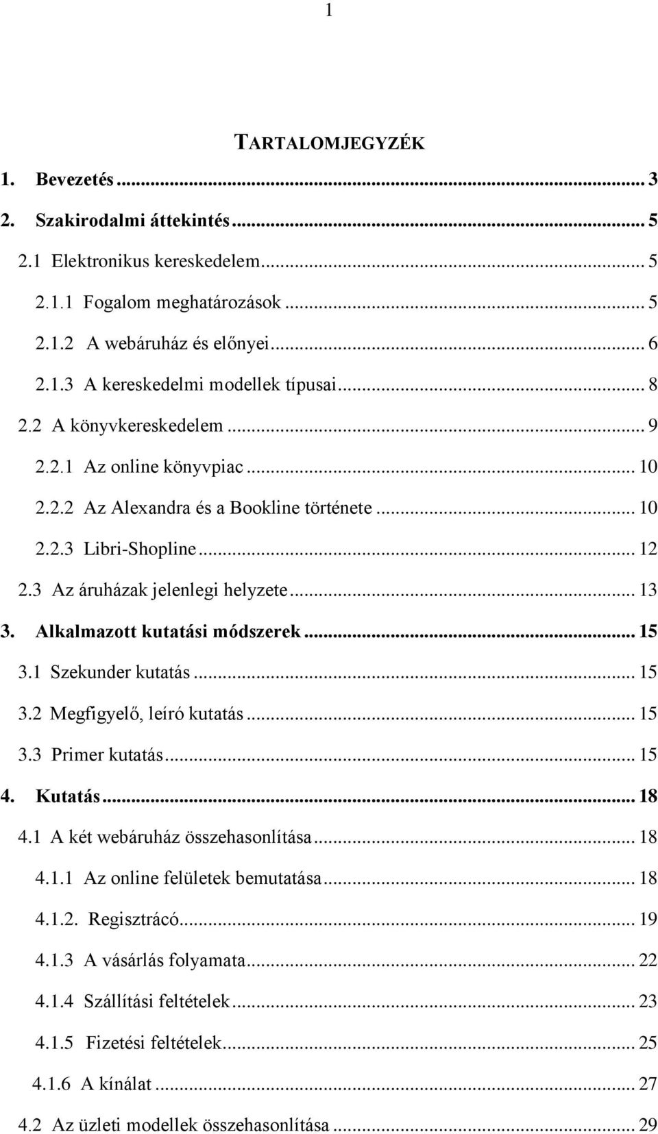 Alkalmazott kutatási módszerek... 15 3.1 Szekunder kutatás... 15 3.2 Megfigyelő, leíró kutatás... 15 3.3 Primer kutatás... 15 4. Kutatás... 18 4.1 A két webáruház összehasonlítása... 18 4.1.1 Az online felületek bemutatása.