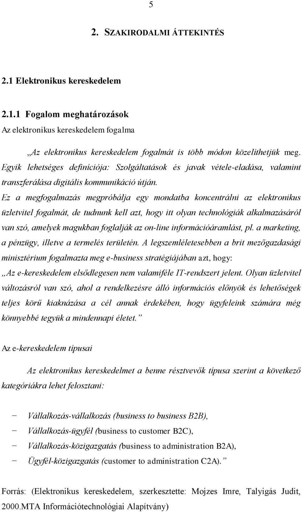 Ez a megfogalmazás megpróbálja egy mondatba koncentrálni az elektronikus üzletvitel fogalmát, de tudnunk kell azt, hogy itt olyan technológiák alkalmazásáról van szó, amelyek magukban foglalják az