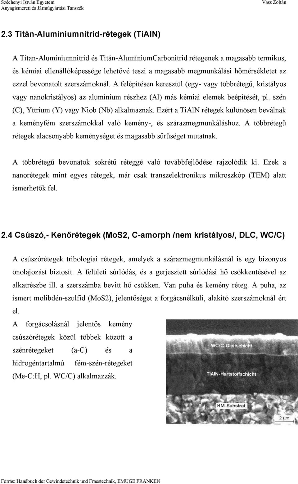 szén (C), Yttrium (Y) vagy Niob (Nb) alkalmaznak. Ezért a TiAlN rétegek különösen beválnak a keményfém szerszámokkal való kemény-, és szárazmegmunkáláshoz.