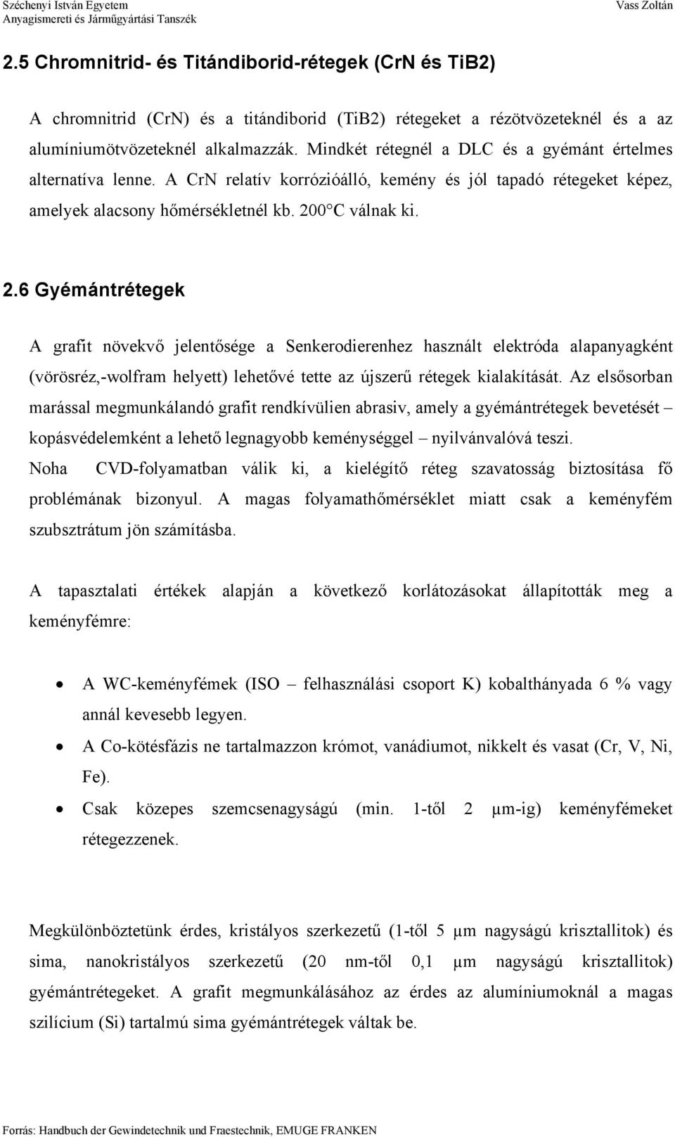 0 C válnak ki. 2.6 Gyémántrétegek A grafit növekvő jelentősége a Senkerodierenhez használt elektróda alapanyagként (vörösréz,-wolfram helyett) lehetővé tette az újszerű rétegek kialakítását.